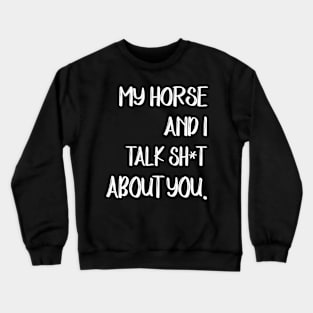My Horse And I Talk Shit About You Crewneck Sweatshirt